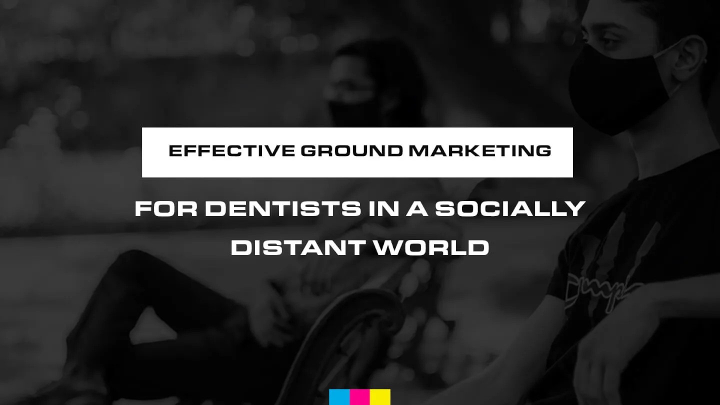 Effective Ground Marketing for Dentists in a Socially Distant World 