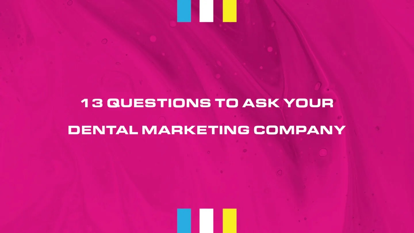 13 Questions You Should Ask Your (Dental) Marketing Company