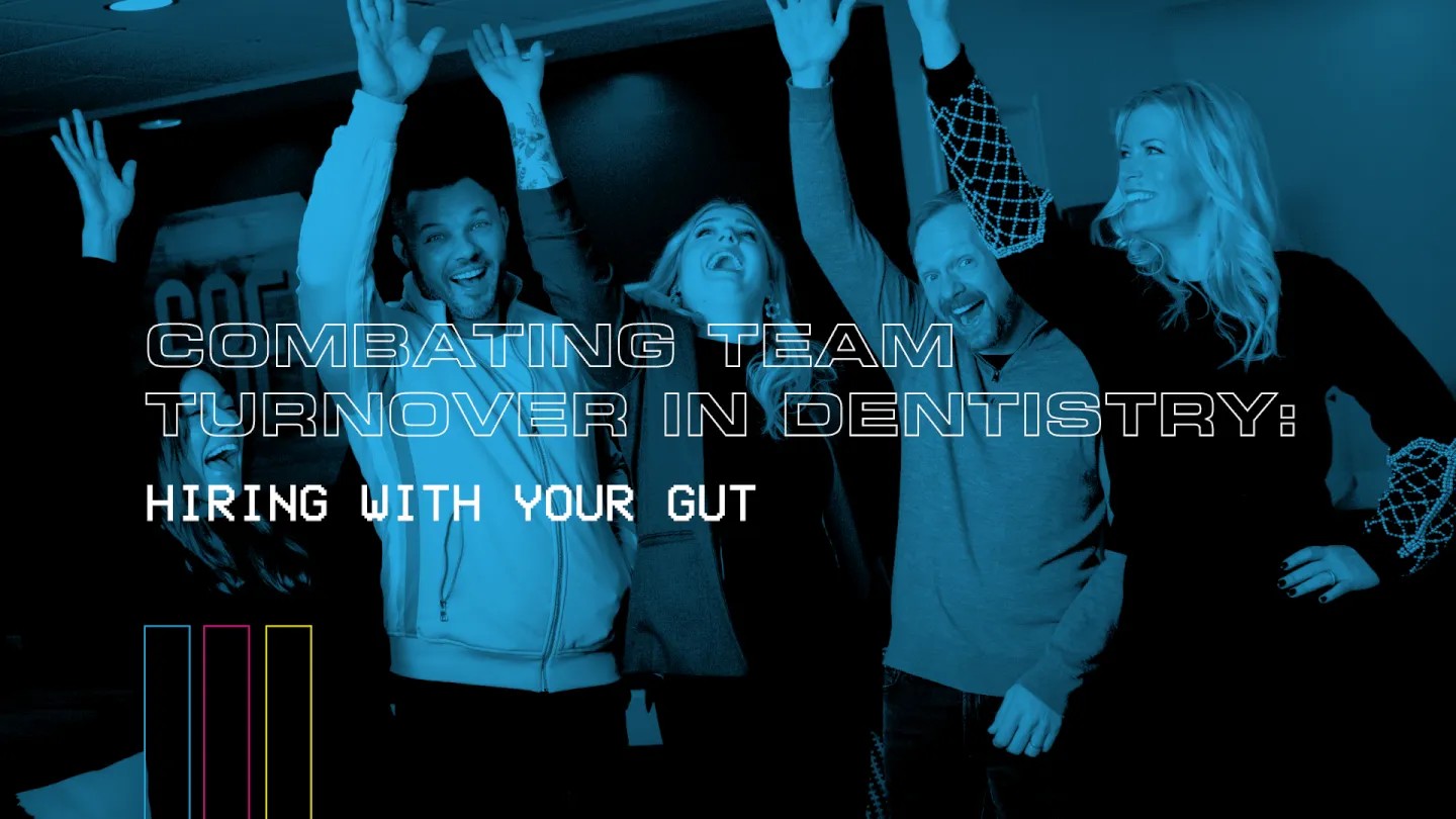 Combating Team Turnover in Dentistry: Hiring with Your Gut