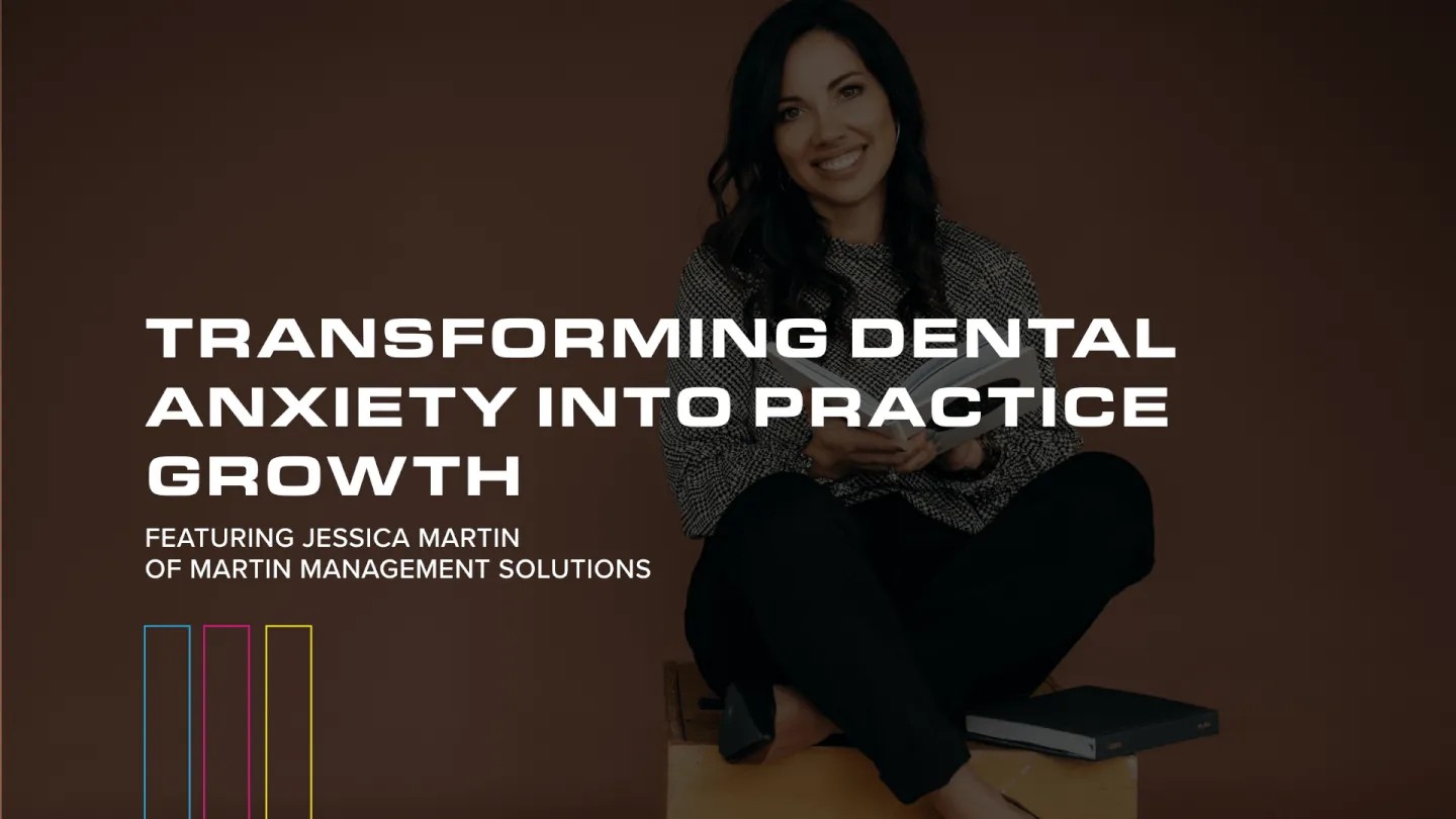 Transforming Dental Anxiety into Practice Growth: Featuring Jessica Martin of Martin Management Solutions